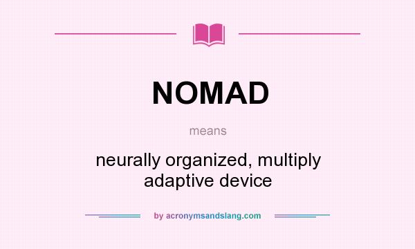 What does NOMAD mean? It stands for neurally organized, multiply adaptive device