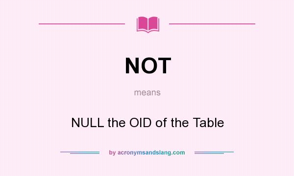 What does NOT mean? It stands for NULL the OID of the Table