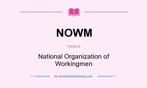 What does NOWM mean? It stands for National Organization of Workingmen