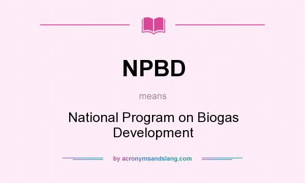What does NPBD mean? It stands for National Program on Biogas Development