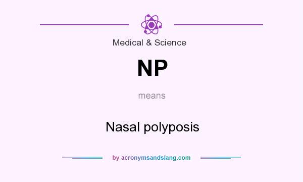 What does NP mean? It stands for Nasal polyposis