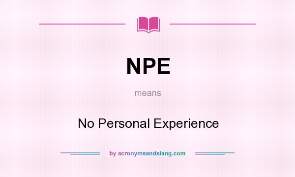 What does NPE mean? It stands for No Personal Experience