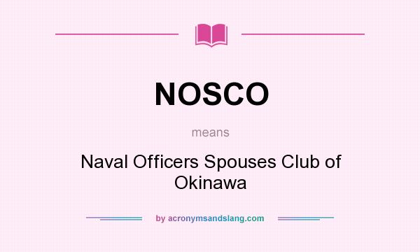 What does NOSCO mean? It stands for Naval Officers Spouses Club of Okinawa