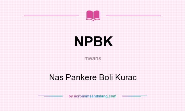 What does NPBK mean? It stands for Nas Pankere Boli Kurac