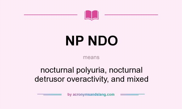 What does NP NDO mean? It stands for nocturnal polyuria, nocturnal detrusor overactivity, and mixed