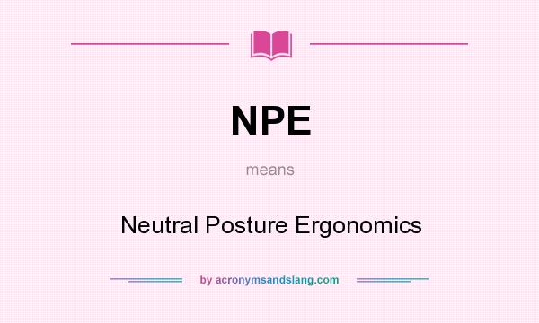 What does NPE mean? It stands for Neutral Posture Ergonomics