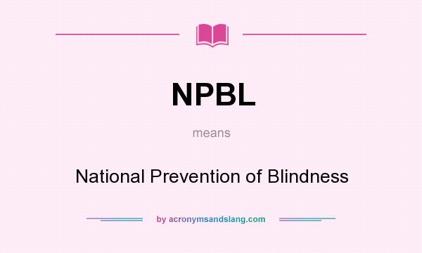 What does NPBL mean? It stands for National Prevention of Blindness