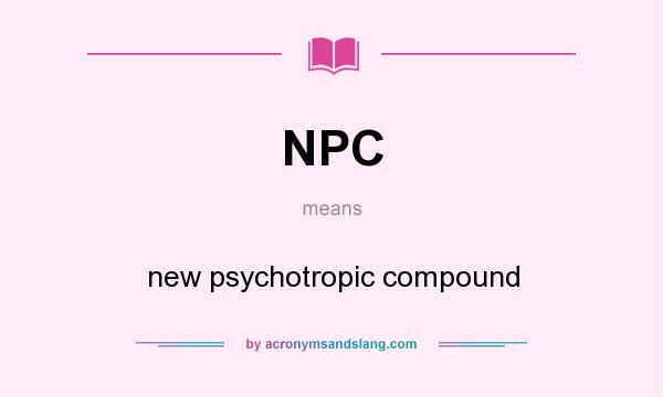 What does NPC mean? It stands for new psychotropic compound
