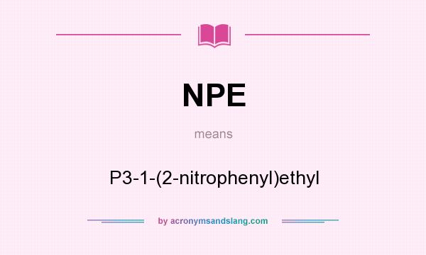 What does NPE mean? It stands for P3-1-(2-nitrophenyl)ethyl