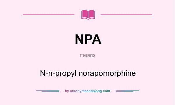 What does NPA mean? It stands for N-n-propyl norapomorphine