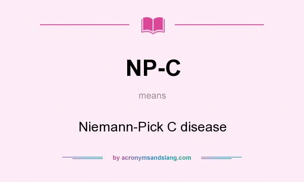 What does NP-C mean? It stands for Niemann-Pick C disease