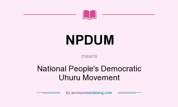 What does NPDUM mean? It stands for National People`s Democratic Uhuru Movement