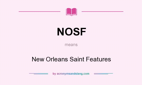 What does NOSF mean? It stands for New Orleans Saint Features