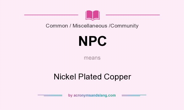What does NPC mean? It stands for Nickel Plated Copper
