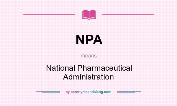 What does NPA mean? It stands for National Pharmaceutical Administration