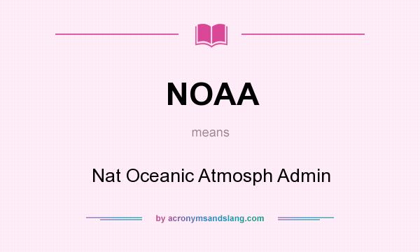 What does NOAA mean? It stands for Nat Oceanic Atmosph Admin