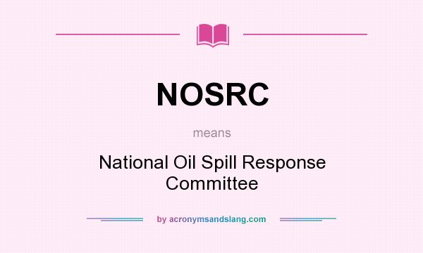 What does NOSRC mean? It stands for National Oil Spill Response Committee
