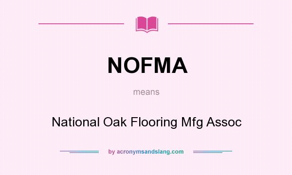 What does NOFMA mean? It stands for National Oak Flooring Mfg Assoc