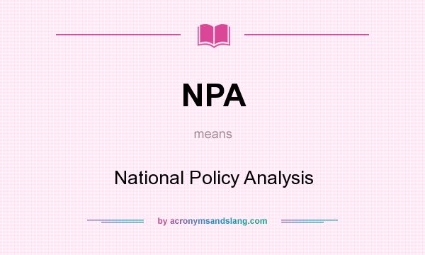 What does NPA mean? It stands for National Policy Analysis