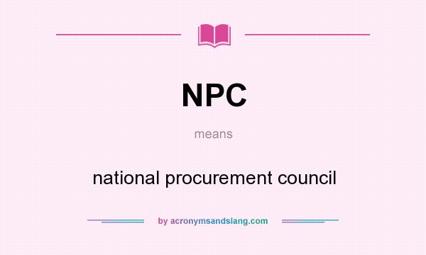 What does NPC mean? It stands for national procurement council