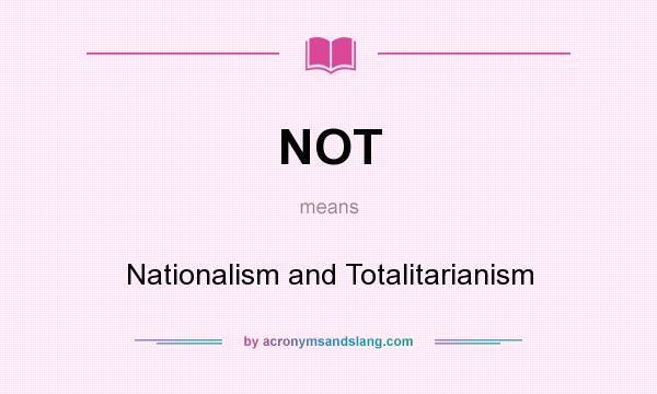 What does NOT mean? It stands for Nationalism and Totalitarianism