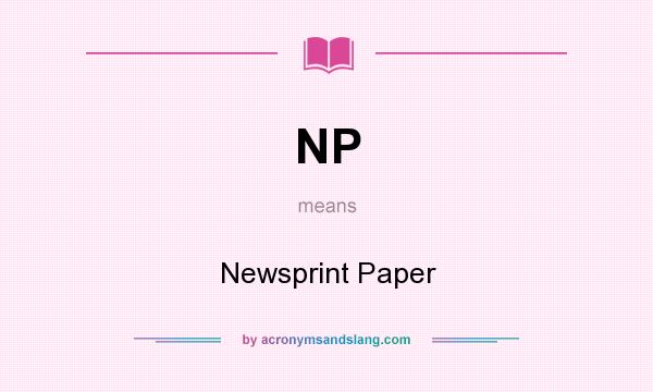 What does NP mean? It stands for Newsprint Paper
