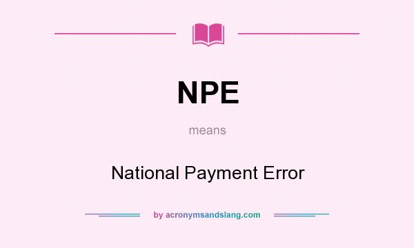 What does NPE mean? It stands for National Payment Error
