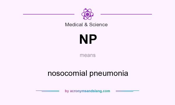 What does NP mean? It stands for nosocomial pneumonia