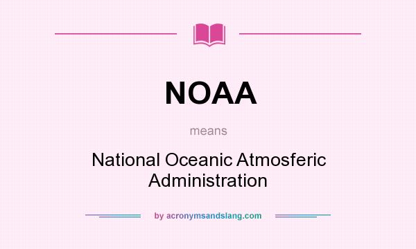 What does NOAA mean? It stands for National Oceanic Atmosferic Administration