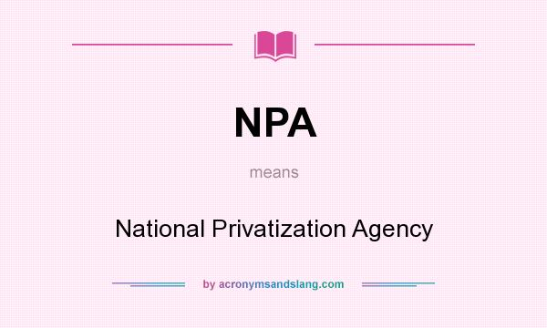 What does NPA mean? It stands for National Privatization Agency