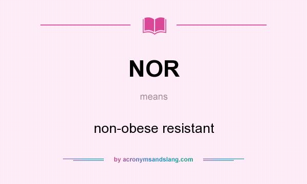 What does NOR mean? It stands for non-obese resistant