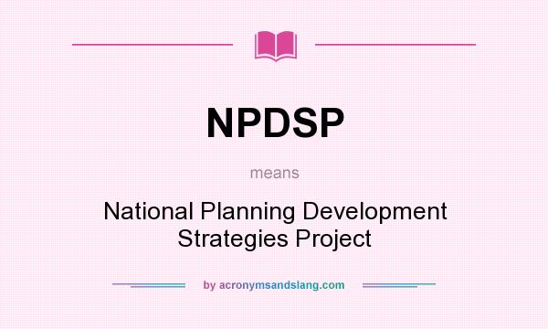 What does NPDSP mean? It stands for National Planning Development Strategies Project