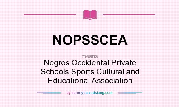 What does NOPSSCEA mean? It stands for Negros Occidental Private Schools Sports Cultural and Educational Association