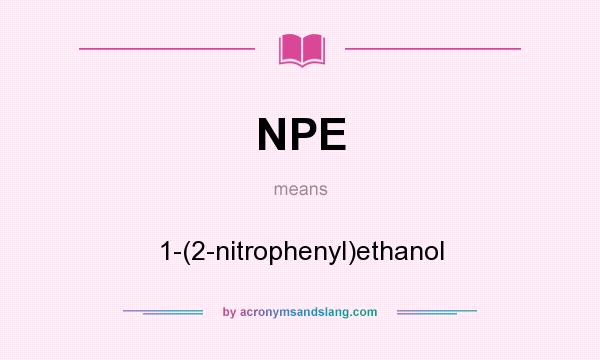 What does NPE mean? It stands for 1-(2-nitrophenyl)ethanol