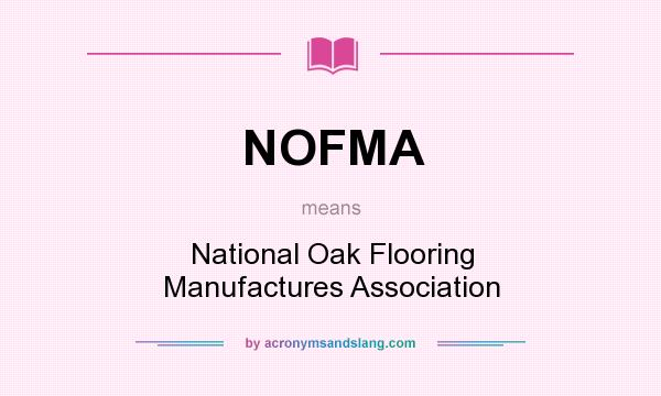 What does NOFMA mean? It stands for National Oak Flooring Manufactures Association