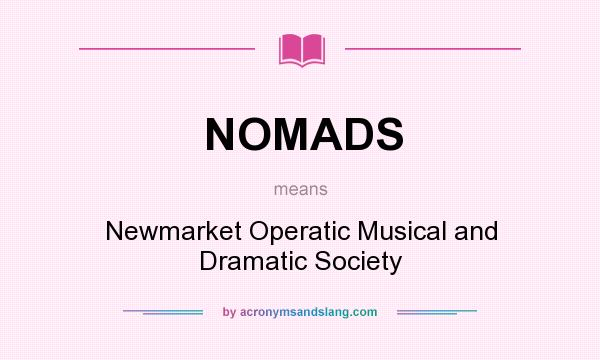 What does NOMADS mean? It stands for Newmarket Operatic Musical and Dramatic Society