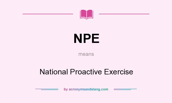 What does NPE mean? It stands for National Proactive Exercise