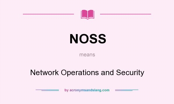 What does NOSS mean? It stands for Network Operations and Security