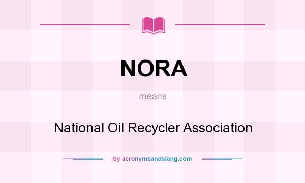 What does NORA mean? It stands for National Oil Recycler Association