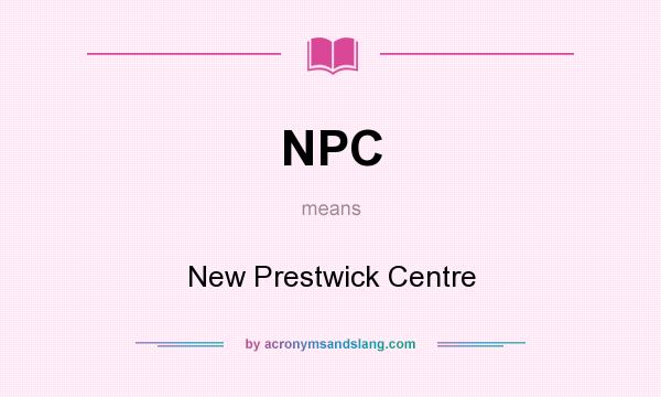 What does NPC mean? It stands for New Prestwick Centre