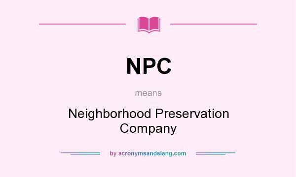 What does NPC mean? It stands for Neighborhood Preservation Company