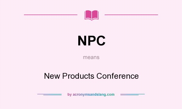 What does NPC mean? It stands for New Products Conference