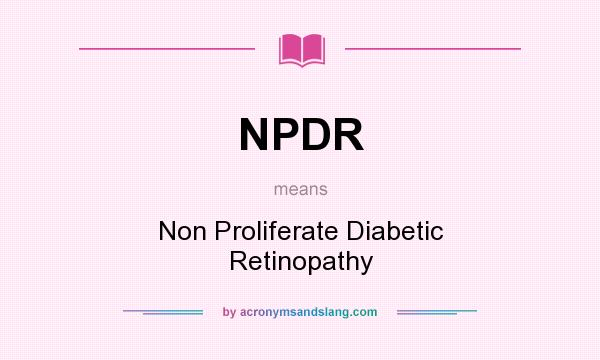 What does NPDR mean? It stands for Non Proliferate Diabetic Retinopathy