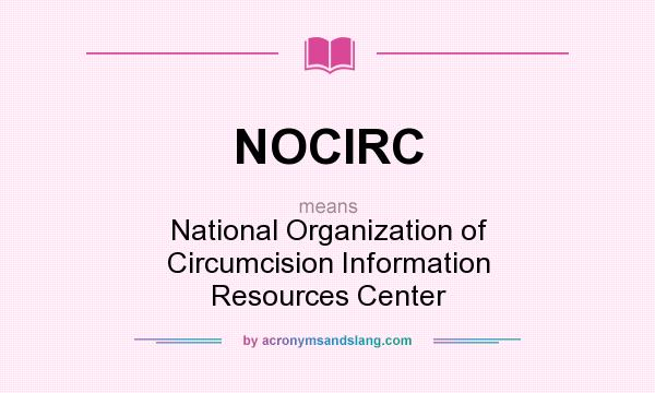 What does NOCIRC mean? It stands for National Organization of Circumcision Information Resources Center