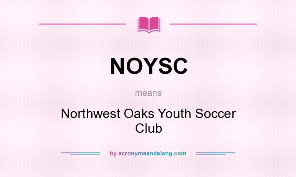 What does NOYSC mean? It stands for Northwest Oaks Youth Soccer Club