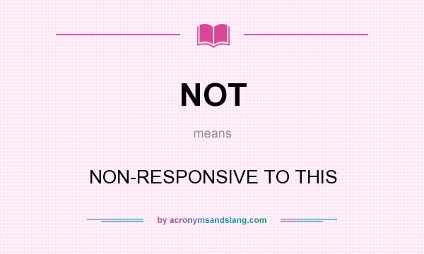 What does NOT mean? It stands for NON-RESPONSIVE TO THIS