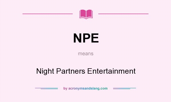 What does NPE mean? It stands for Night Partners Entertainment
