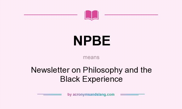 What does NPBE mean? It stands for Newsletter on Philosophy and the Black Experience