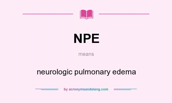 What does NPE mean? It stands for neurologic pulmonary edema
