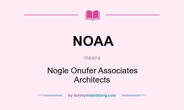 What does NOAA mean? It stands for Nogle Onufer Associates Architects